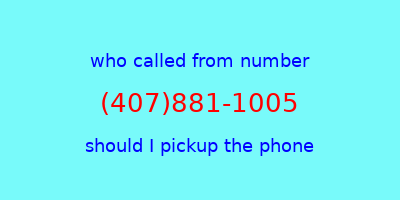 who called me (407)881-1005  should I answer the phone?