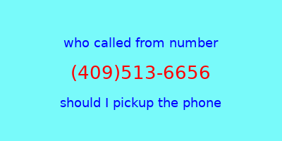 who called me (409)513-6656  should I answer the phone?