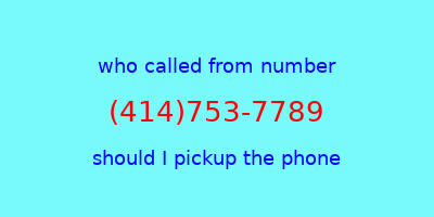 who called me (414)753-7789  should I answer the phone?