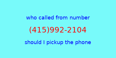 who called me (415)992-2104  should I answer the phone?