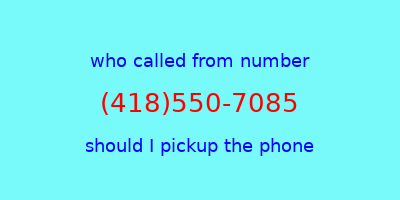 who called me (418)550-7085  should I answer the phone?