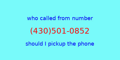 who called me (430)501-0852  should I answer the phone?