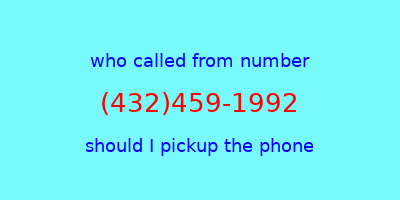 who called me (432)459-1992  should I answer the phone?