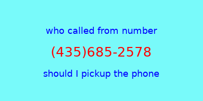 who called me (435)685-2578  should I answer the phone?