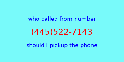 who called me (445)522-7143  should I answer the phone?