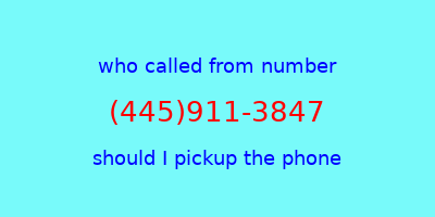 who called me (445)911-3847  should I answer the phone?