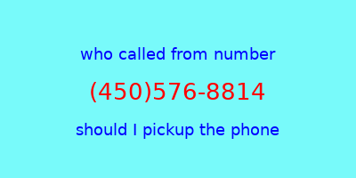 who called me (450)576-8814  should I answer the phone?