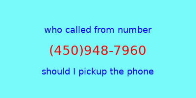 who called me (450)948-7960  should I answer the phone?