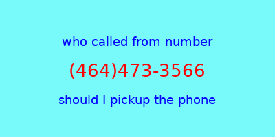 who called me (464)473-3566  should I answer the phone?