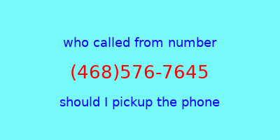 who called me (468)576-7645  should I answer the phone?