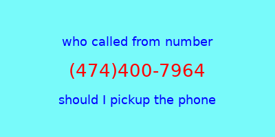 who called me (474)400-7964  should I answer the phone?