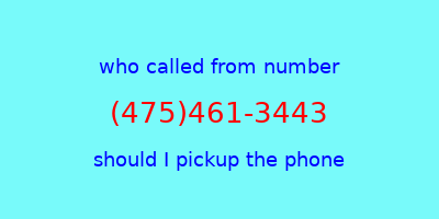 who called me (475)461-3443  should I answer the phone?