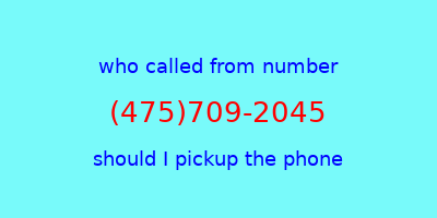 who called me (475)709-2045  should I answer the phone?