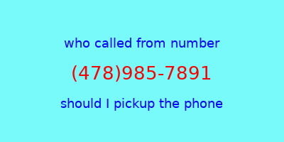 who called me (478)985-7891  should I answer the phone?