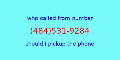 who called me (484)531-9284  should I answer the phone?