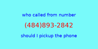 who called me (484)893-2842  should I answer the phone?