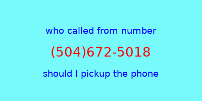 who called me (504)672-5018  should I answer the phone?