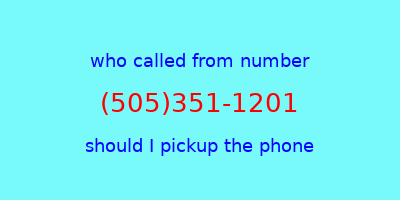 who called me (505)351-1201  should I answer the phone?