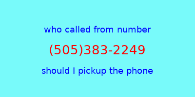 who called me (505)383-2249  should I answer the phone?