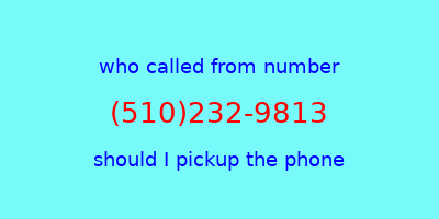 who called me (510)232-9813  should I answer the phone?