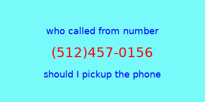 who called me (512)457-0156  should I answer the phone?