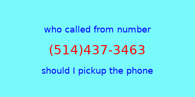 who called me (514)437-3463  should I answer the phone?