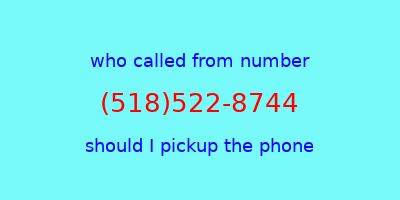 who called me (518)522-8744  should I answer the phone?