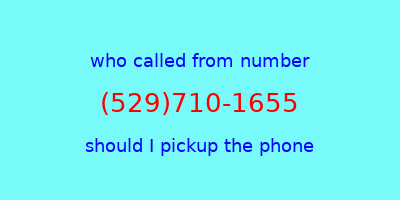 who called me (529)710-1655  should I answer the phone?