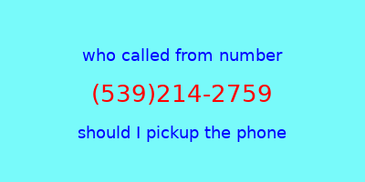 who called me (539)214-2759  should I answer the phone?