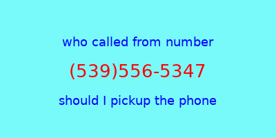 who called me (539)556-5347  should I answer the phone?