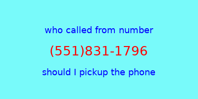 who called me (551)831-1796  should I answer the phone?