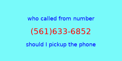 who called me (561)633-6852  should I answer the phone?