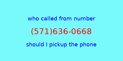 who called me (571)636-0668  should I answer the phone?