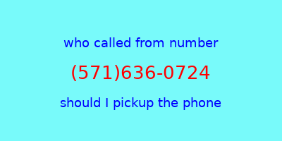 who called me (571)636-0724  should I answer the phone?