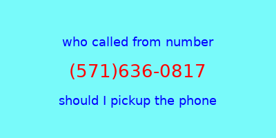 who called me (571)636-0817  should I answer the phone?