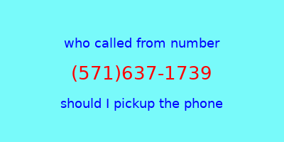 who called me (571)637-1739  should I answer the phone?