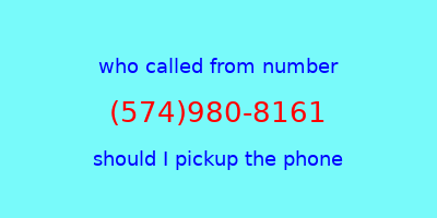 who called me (574)980-8161  should I answer the phone?