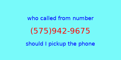 who called me (575)942-9675  should I answer the phone?