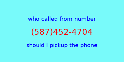 who called me (587)452-4704  should I answer the phone?