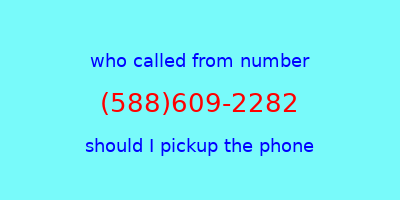 who called me (588)609-2282  should I answer the phone?