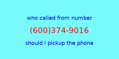 who called me (600)374-9016  should I answer the phone?