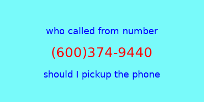 who called me (600)374-9440  should I answer the phone?