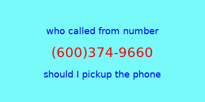 who called me (600)374-9660  should I answer the phone?