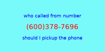 who called me (600)378-7696  should I answer the phone?