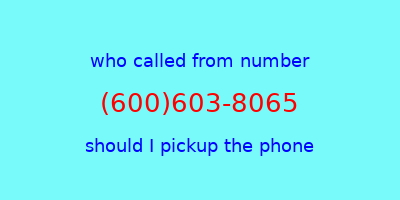 who called me (600)603-8065  should I answer the phone?