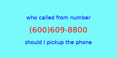 who called me (600)609-8800  should I answer the phone?