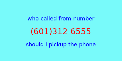 who called me (601)312-6555  should I answer the phone?