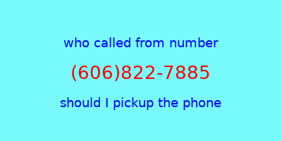 who called me (606)822-7885  should I answer the phone?