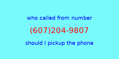 who called me (607)204-9807  should I answer the phone?