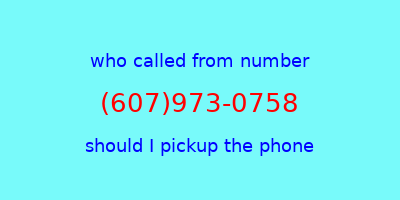 who called me (607)973-0758  should I answer the phone?